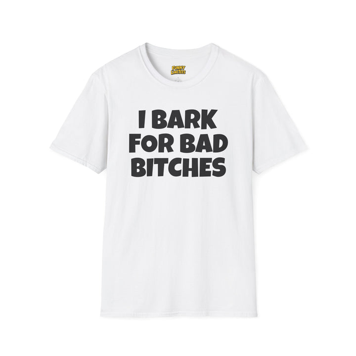 I Bark For Bad B*tches T-Shirt
